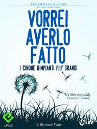 Vorrei averlo fatto. I cinque rimpianti più grandi di chi è alla fine della vita