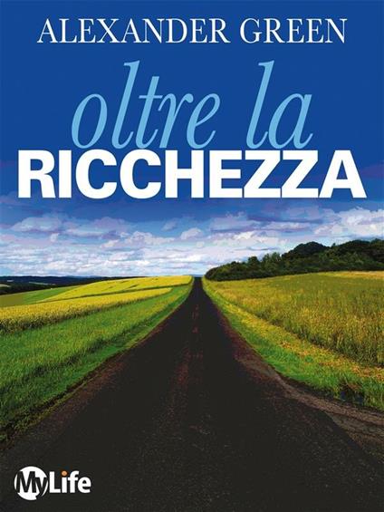 Oltre la ricchezza. La strada per una vita ricca e felice - Alexander Green,Elena Leardini - ebook