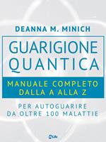 Manuale completo per la guarigione quantica. Guida alla A alla Z per autoguarire da oltre 100 malattie