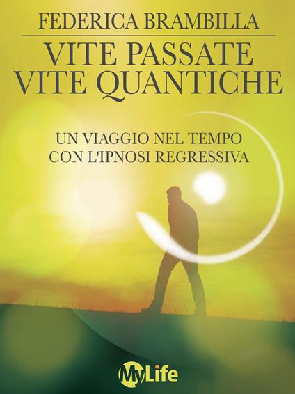 Vite passate, vite quantiche. Un viaggio nel tempo con l'ipnosi regressiva - Federica Brambilla - ebook