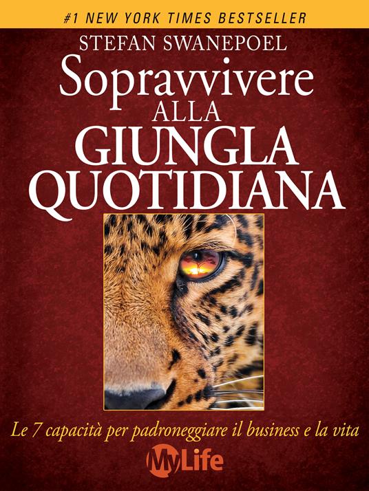 Sopravvivere alla giungla quotidiana. Le 7 capacità per padroneggiare il business e la vita - Stefan Swanepoel,D. Cattaneo - ebook