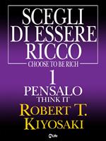 Think it, pensalo. Scegli di essere ricco. Vol. 1