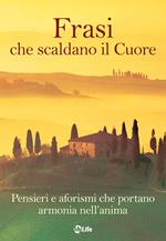 Frasi che scaldano il cuore. Pensieri e aforismi che portano armonia nell'anima