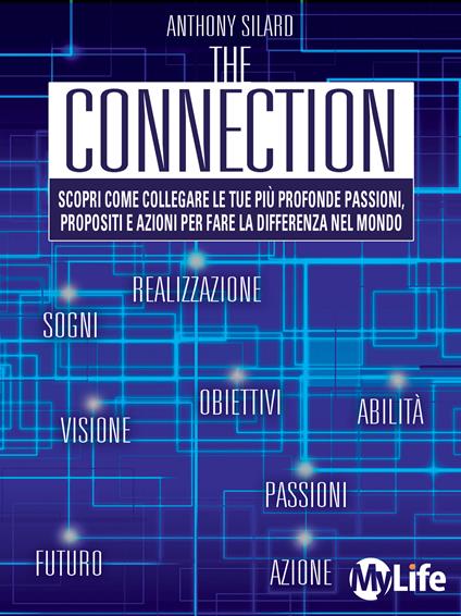 The connection. Scopri come collegare le tue più profonde passioni, propositi e azioni per la fare la differenza nel mondo - Anthony Silard,L. Biffi,M. Piumini - ebook