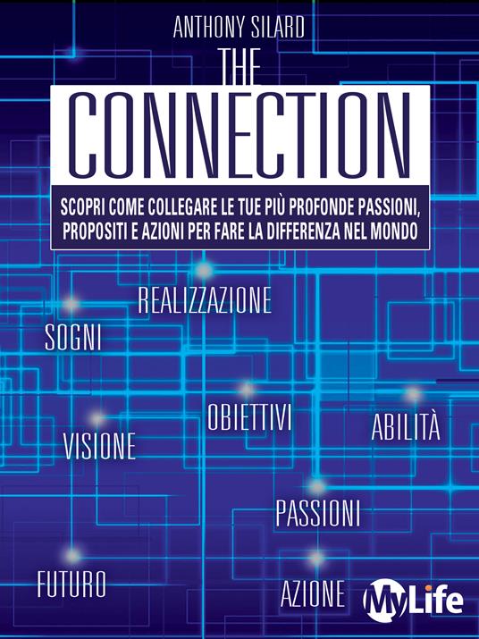 The connection. Scopri come collegare le tue più profonde passioni, propositi e azioni per la fare la differenza nel mondo - Anthony Silard,L. Biffi,M. Piumini - ebook