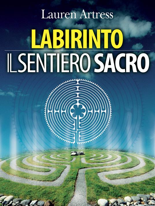 Labirinto. Il sentiero sacro. La riscoperta del labirinto come pratica spirituale - Lauren Artress,Maria Luisa Sangalli - ebook