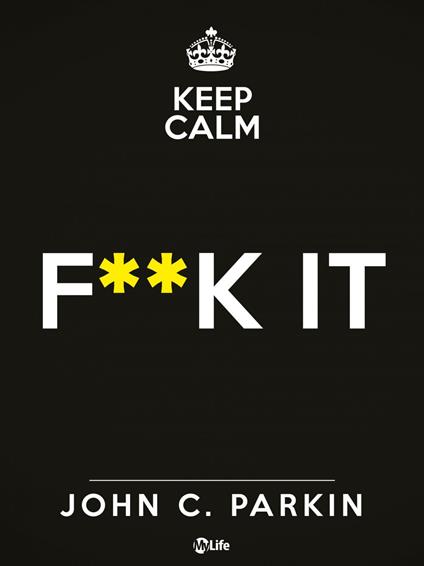 Keep calm. F**k it - John C. Parkin,Katia Prando - ebook