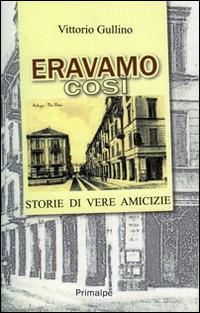 Eravamo così. Storie di vere amicizie - Vittorio Gullino - copertina