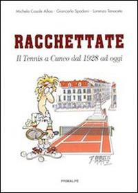 Racchettate. Il tennis a Cuneo dal 1928 ad oggi - Michela Casale Alloa,Giancarlo Spadoni,Lorenzo Tanaceto - copertina