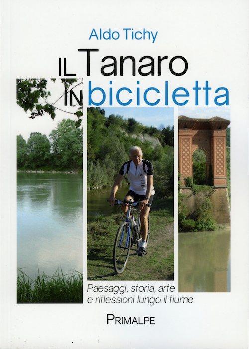 Il Tanaro in bicicletta. Paesaggi storia arte e riflessioni lungo il fiume - Aldo Tichy - copertina