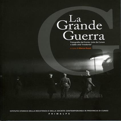 La grande guerra. Fotografie dal fronte, note da Cuneo e dalle città irredente - copertina