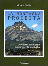 La montagna proibita. Una storia di amicizia e amore per la montagna - Vittorio Gullino - copertina