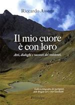 Il mio cuore è con loro. Atti, dialoghi e racconti dei resistenti