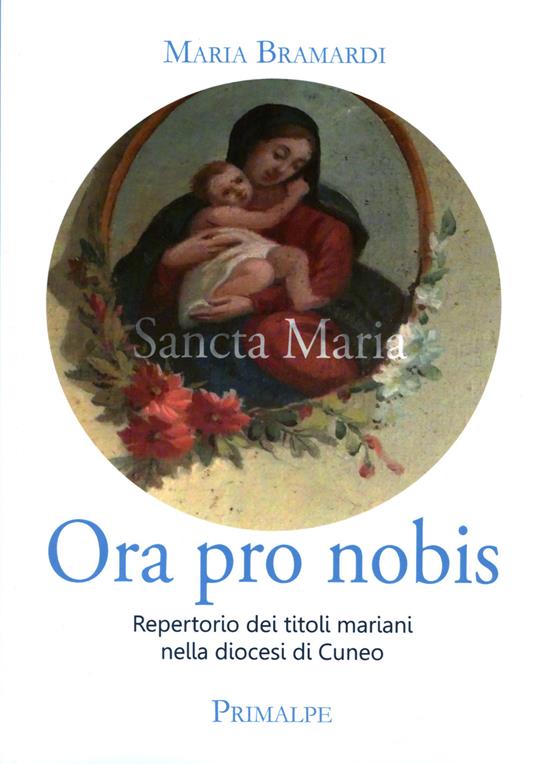 Ora pro nobis. Repertorio dei titoli mariani nella diocesi di Cuneo - Maria Bramardi - copertina