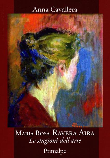 Maria Rosa Ravera Aira. Le stagioni dell'arte - Anna Cavallera - copertina