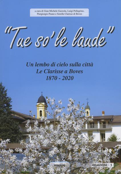 «Tue so' le laude». Un lembo di cielo sulla città di Boves. Le clarisse a Boves 1870 -2020 - copertina