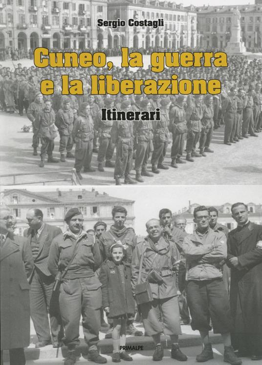 Cuneo, la guerra e la liberazione. Itinerari - Sergio Costagli - copertina