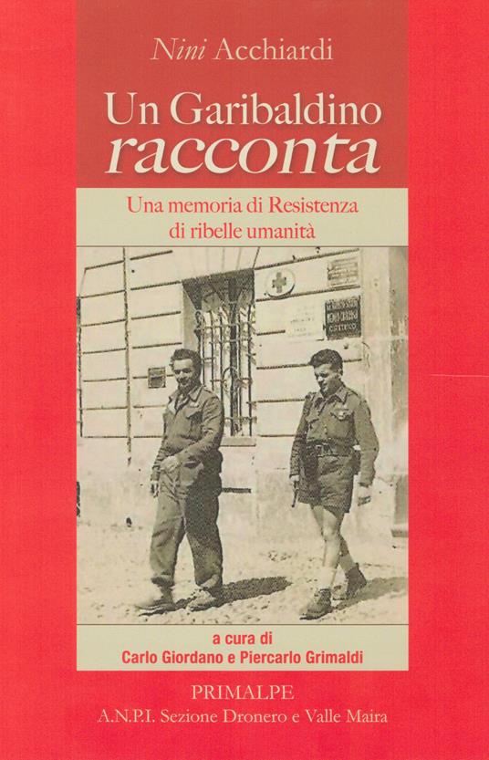 Un garibaldino racconta. Una memoria di resistenza di ribelle umanità - Nini Acchiardi - copertina