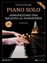 Piano solo. Armonizzare una melodia al pianoforte. Livello base. Con Contenuto digitale per download e accesso on line. Con Video