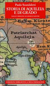Image of Storia di Aquileia e di Grado. Dalle origini ai giorni nostri