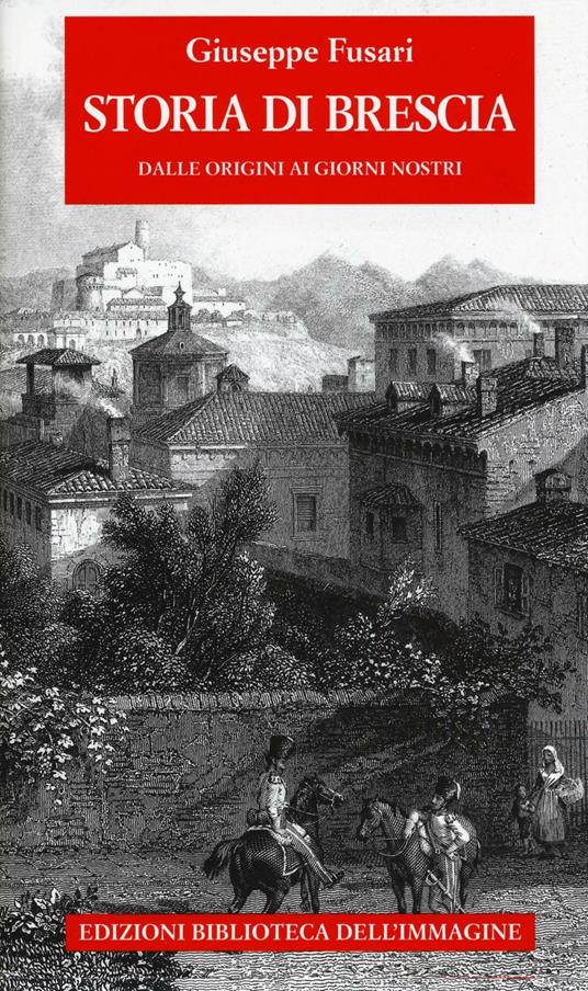 Storia di Brescia. Dalle origini ai giorni nostri - Giuseppe Fusari - copertina