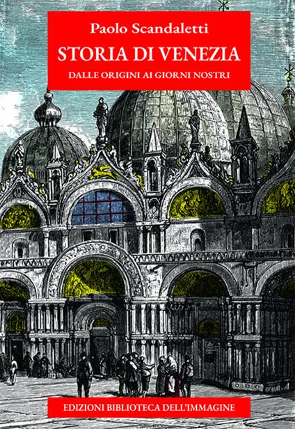 Storia di Venezia dalle origini ai giorni nostri - Paolo Scandaletti - copertina