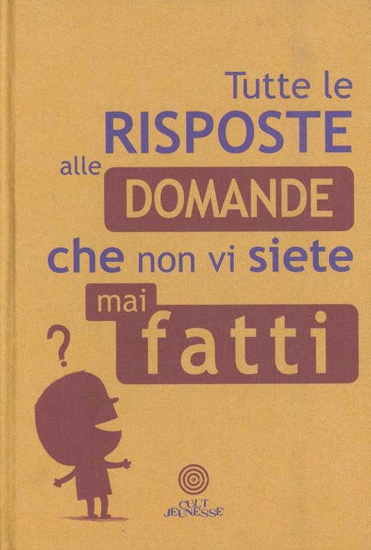 Tutte le risposte alle domande che non vi siete mai fatti - Philippe Nessmann - copertina