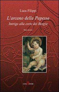 L'arcano della papessa. Intrigo alla corte dei Borgia - Luca Filippi - copertina