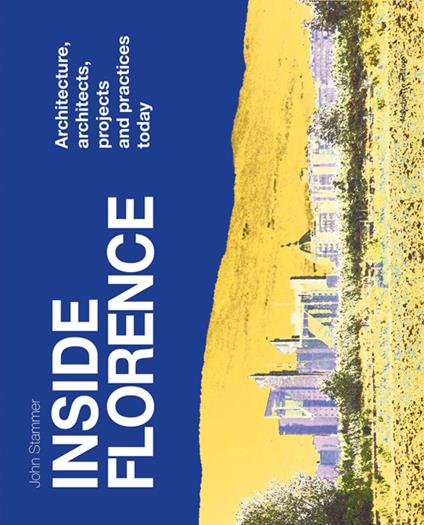 Inside Florence. Architecture, architects, projects and pratices today - John Stammer - copertina