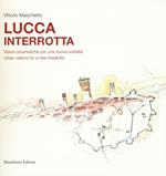 Lucca interrotta. Visioni urbanistiche per una nuova vivibilità. Ediz. italiana e inglese