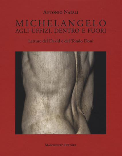 Michelangelo. Agli Uffizi, dentro e fuori. Letture del David e del Tondo Doni. Ediz. a colori - Antonio Natali - copertina