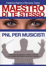 Maestro di te stesso. Guida pratica alla realizzazione artistica e personale del musicista con gli strumenti della Programmazione Neuro Linguistica (PNL)