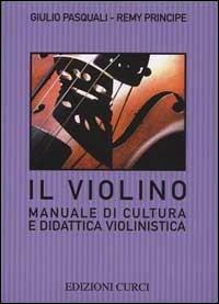 Il violino. Manuale di cultura e didattica violinistica - Giulio Pasquali,Remy Principe - copertina