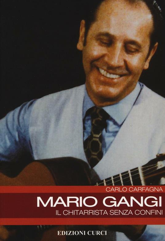 Mario Gangi. Il chitarrista senza confini - Carlo Carfagna - Libro - Curci  - L'enciclopedia della chitarra | IBS