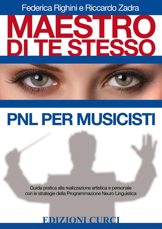 Maestro di te stesso. Guida pratica alla realizzazione artistica e personale del musicista con gli strumenti della Programmazione Neuro Linguistica (PNL) - Federica Righini,Riccardo Zadra - ebook