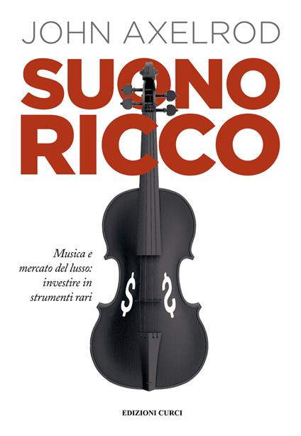 Suono ricco. Musica e mercato del lusso: investire in strumenti rari - John Axelrod,Stefano Viviani - ebook