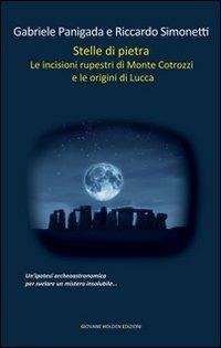 Stelle di pietra. Le incisioni rupestri di Monte Cotrozzi e le origini di Lucca - Gabriele Panigada,Riccardo Simonetti - copertina