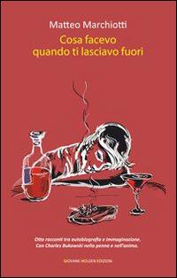 Cosa facevo quando ti lasciavo fuori - Matteo Marchiotti - copertina