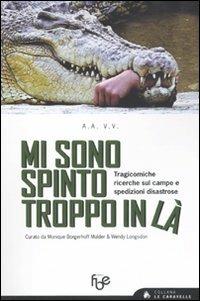 Mi sono spinto troppo in là. Tragicomiche ricerche sul campo e spedizioni disastrose - copertina