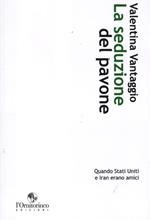 La seduzione del pavone. Quando Stati Uniti e Iran erano amici