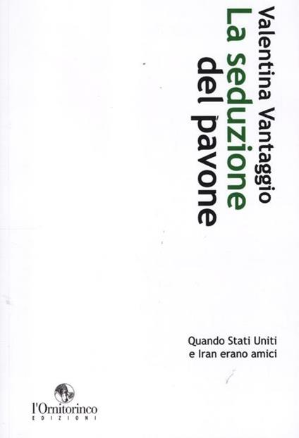 La seduzione del pavone. Quando Stati Uniti e Iran erano amici - Valentina Vantaggio - copertina