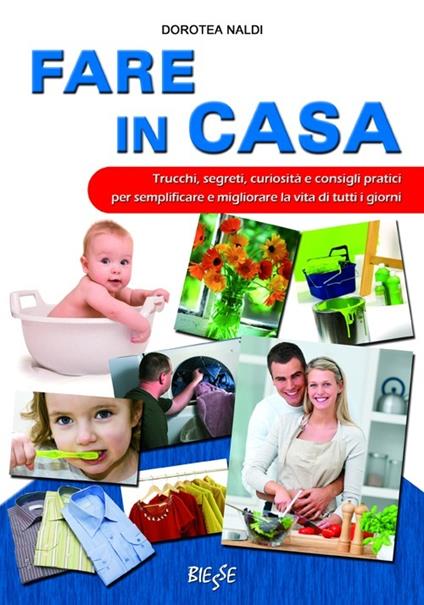 Fare in casa. Trucchi, segreti, curiosità e consigli pratici per semplificare e migliorare la vita di tutti i giorni - Dorotea Naldi - copertina