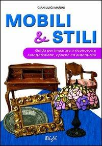 Mobili & stili. Guida per imparare a riconoscere caratteristiche, epoche ed autenticità - G. Luigi Marini - copertina