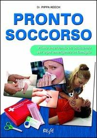 Pronto soccorso. Primo intervento ed asssistenza per ogni emergenza in famiglia - Pippa Keech - copertina