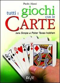 Tutti i giochi con le carte. Dalla scopa al poker texas hold'em - Paolo Alasci - copertina