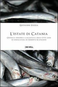 L' estate di Catania. Cronaca semiseria (e incompleta) degli otto anni di sindacatura di Umberto Scapagnini - Giovanni Iozzia - copertina