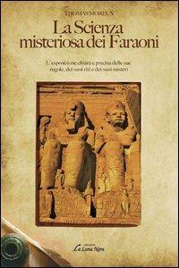 La scienza misteriosa dei faraoni. L'esposizione chiara e precisa delle sue regole, dei suoi riti e dei suoi misteri - Thomas Moreux - copertina