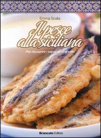 Il pesce alla siciliana. Per scoprire i sapori di una volta - Emma Scalia - copertina