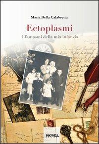 Ectoplasmi. I fantasmi della mia infanzia - Maria Bella Calabretta - copertina