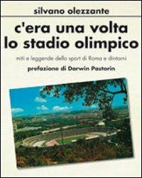 C'era una volta lo stadio olimpico. Miti e leggende dello sport di Roma e dintorni - Silvano Olezzante - copertina